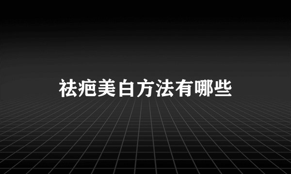 祛疤美白方法有哪些