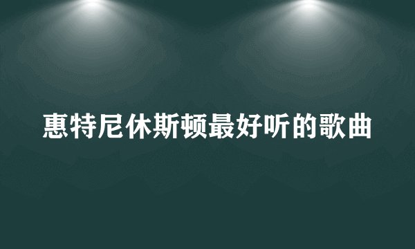 惠特尼休斯顿最好听的歌曲