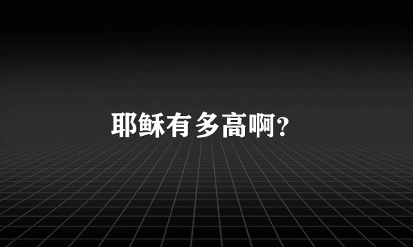 耶稣有多高啊？