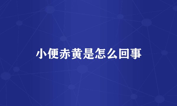 小便赤黄是怎么回事