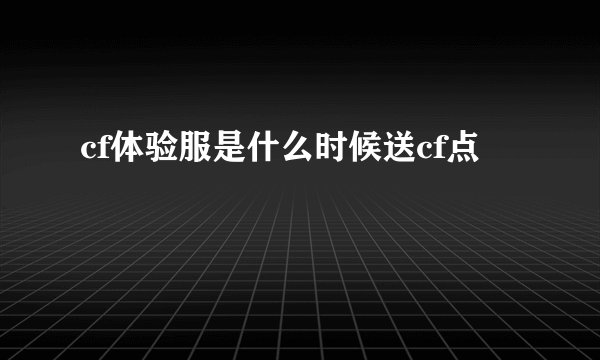 cf体验服是什么时候送cf点