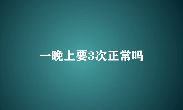 一晚上要3次正常吗