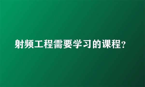 射频工程需要学习的课程？