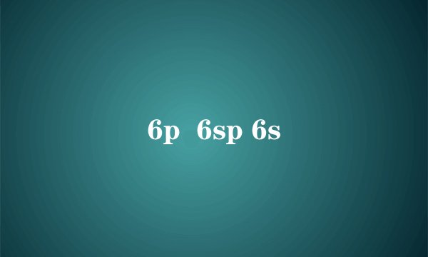 6p  6sp 6s