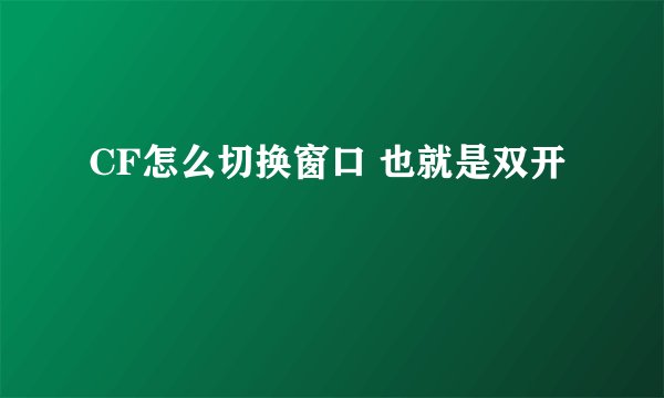 CF怎么切换窗口 也就是双开