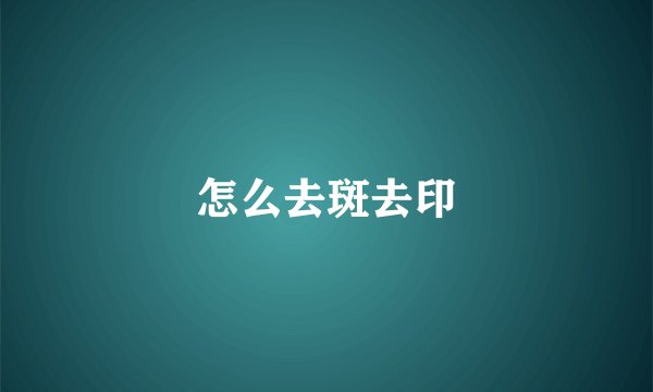 怎么去斑去印