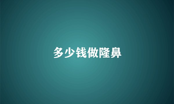 多少钱做隆鼻