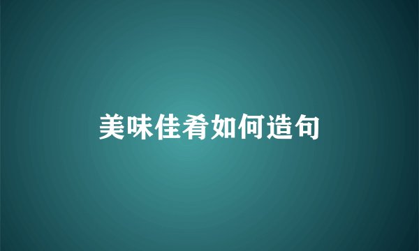 美味佳肴如何造句