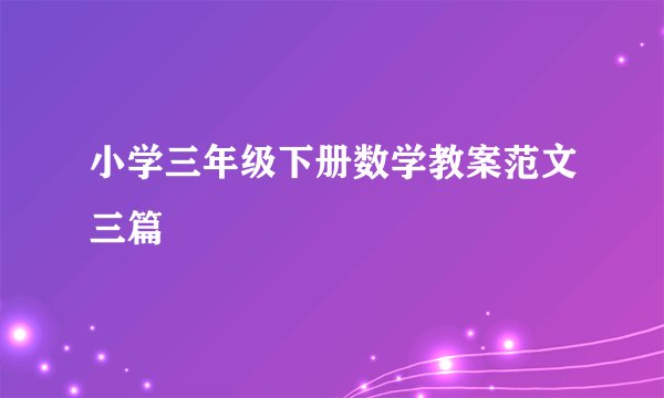 小学三年级下册数学教案范文三篇