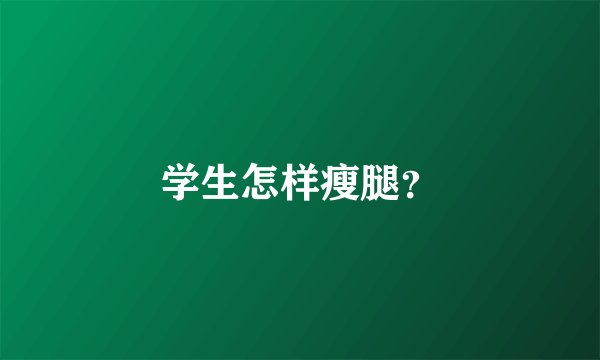 学生怎样瘦腿？