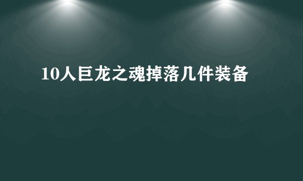 10人巨龙之魂掉落几件装备