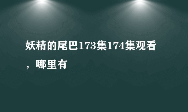 妖精的尾巴173集174集观看,哪里有