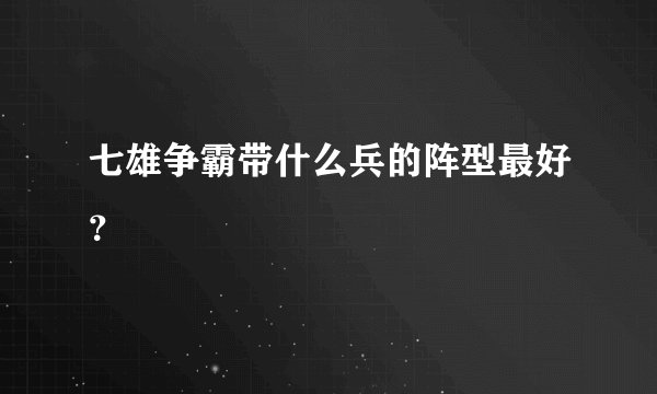 七雄争霸带什么兵的阵型最好?