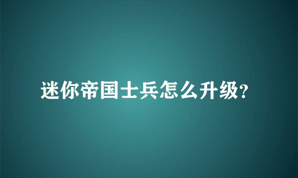 迷你帝国士兵怎么升级?