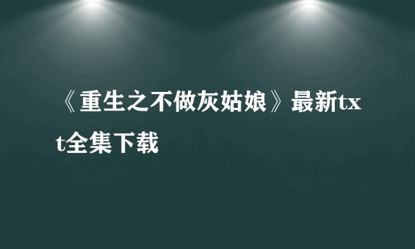 《重生之不做灰姑娘》最新txt全集下载