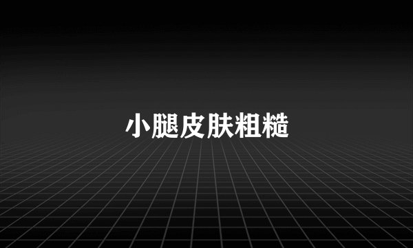 小腿皮肤粗糙