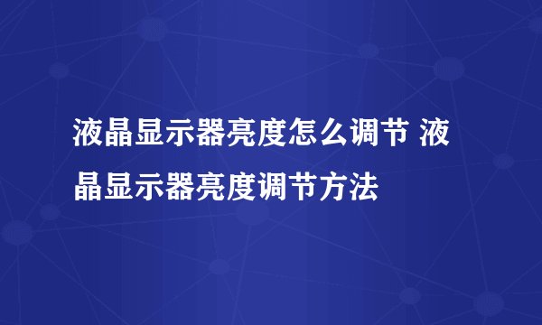 液晶显示器亮度怎么调节 液晶显示器亮度调节方法