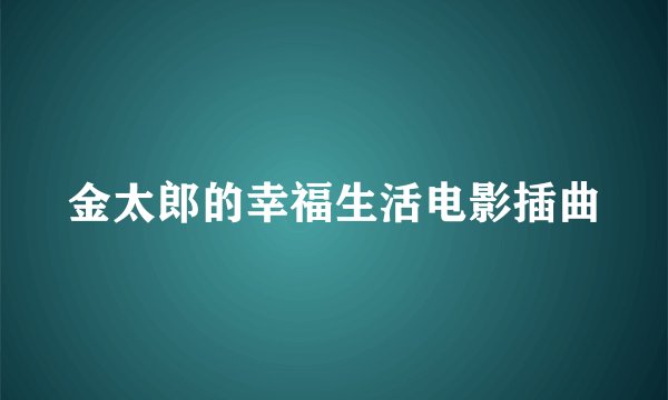 金太郎的幸福生活电影插曲