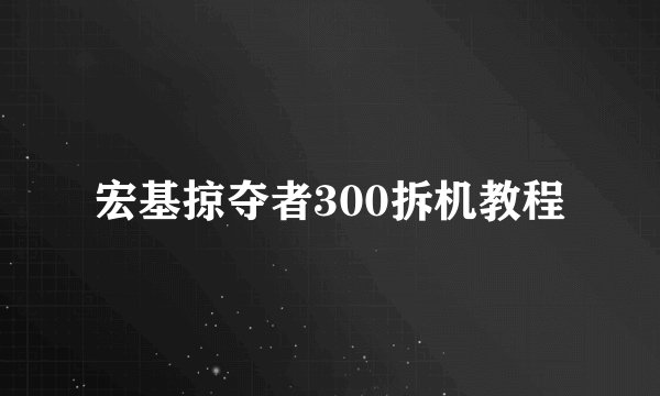 宏基掠夺者300拆机教程