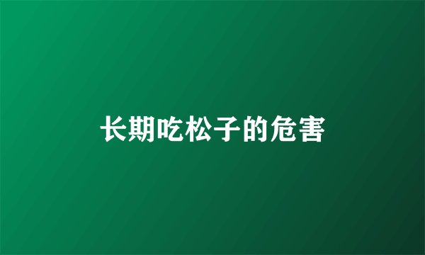 长期吃松子的危害