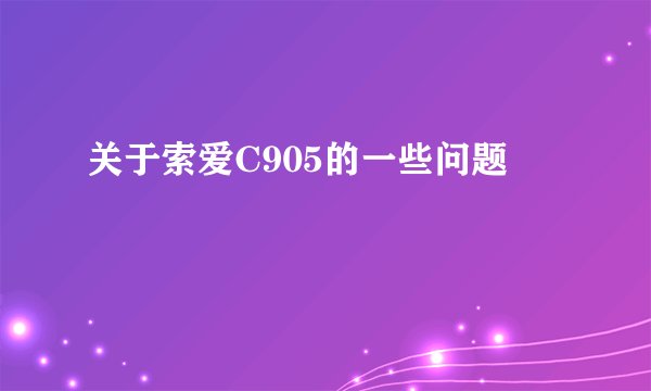 关于索爱C905的一些问题