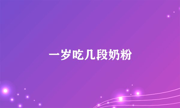 一岁吃几段奶粉