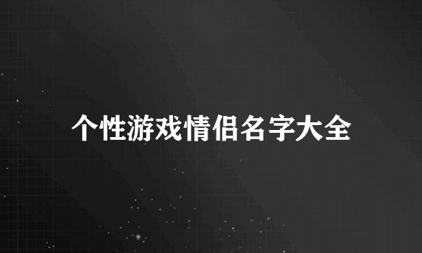 个性游戏情侣名字大全