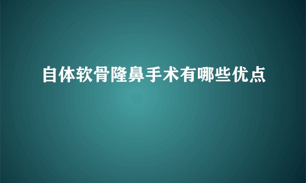 自体软骨隆鼻手术有哪些优点