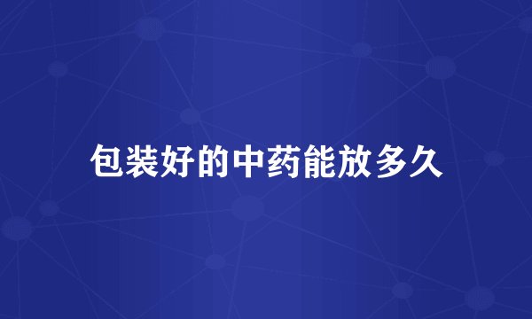 包装好的中药能放多久