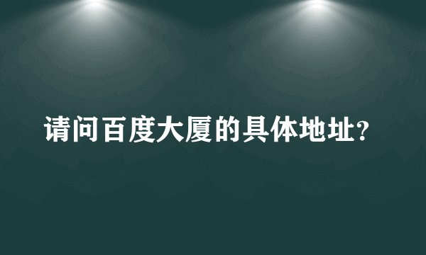 请问百度大厦的具体地址？