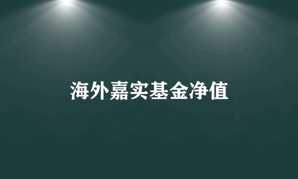 海外嘉实基金净值