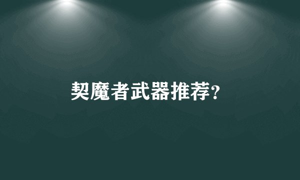 契魔者武器推荐？