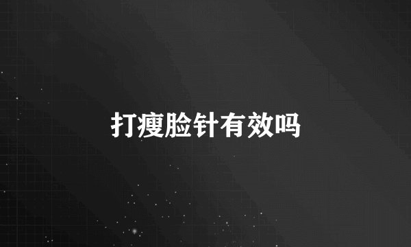 打瘦脸针有效吗