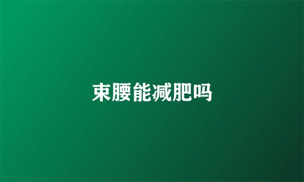 束腰能减肥吗