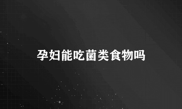 孕妇能吃菌类食物吗