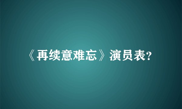 《再续意难忘》演员表？