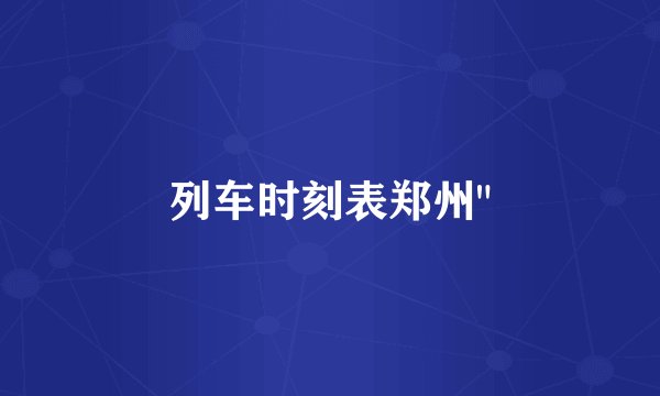 列车时刻表郑州