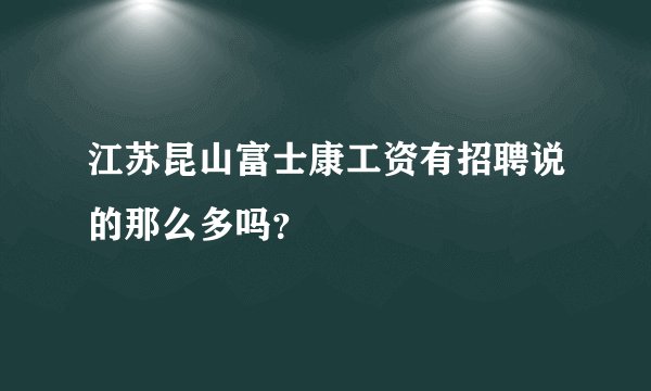 江苏昆山富士康工资有招聘说的那么多吗？