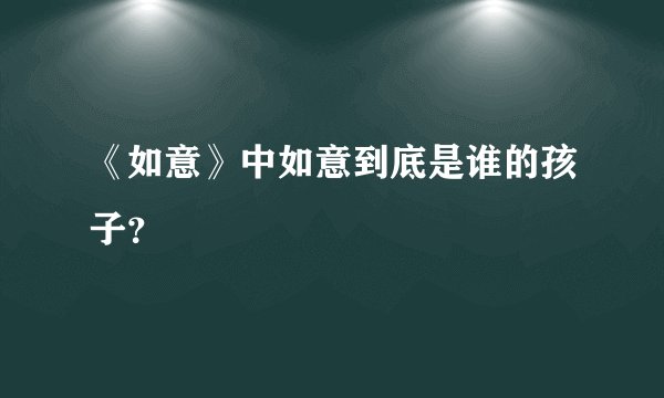 《如意》中如意到底是谁的孩子？