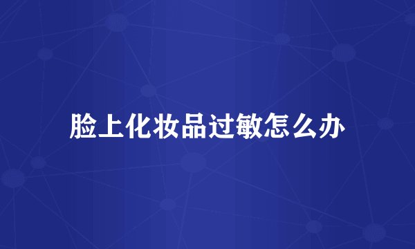 脸上化妆品过敏怎么办
