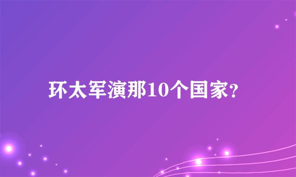 环太军演那10个国家？