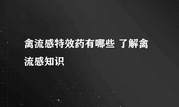 禽流感特效药有哪些 了解禽流感知识