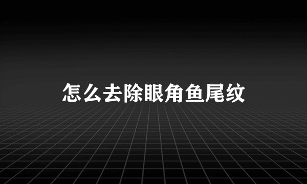 怎么去除眼角鱼尾纹