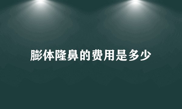 膨体隆鼻的费用是多少