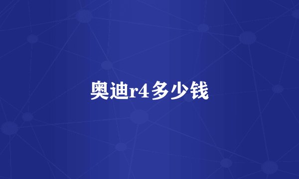奥迪r4多少钱