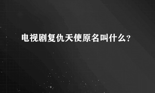 电视剧复仇天使原名叫什么？