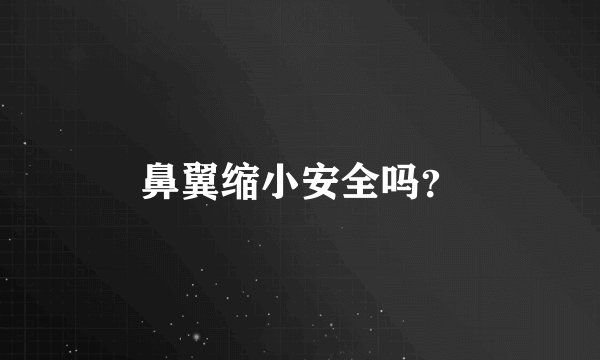鼻翼缩小安全吗？