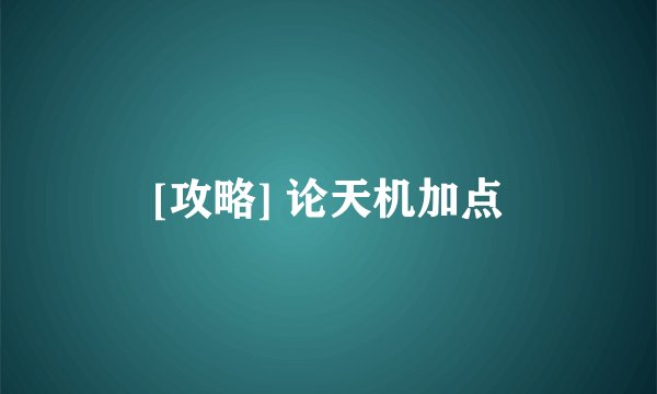 [攻略] 论天机加点
