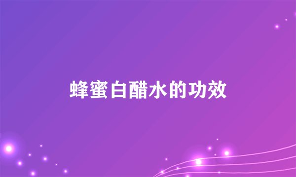 蜂蜜白醋水的功效