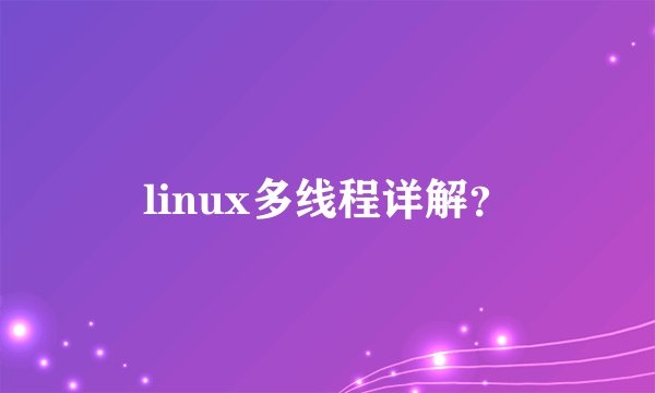 linux多线程详解？